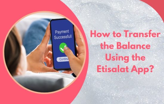 How to Transfer the Balance From Etisalat to Etisalat Using the Etisalat App?